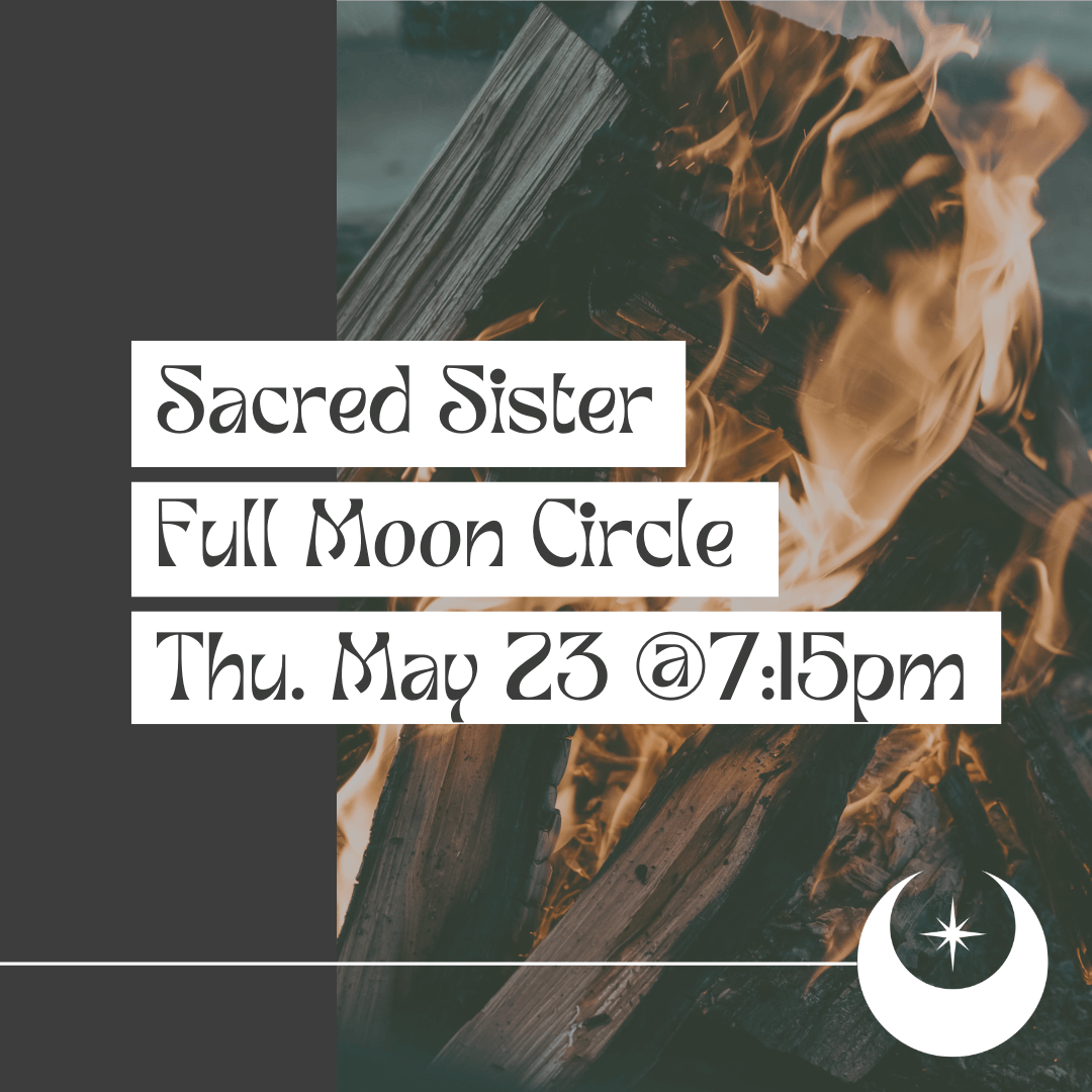 a picture of a fire and an invitation to come to our in-person sacred sister full moon circle on May 23, 2024